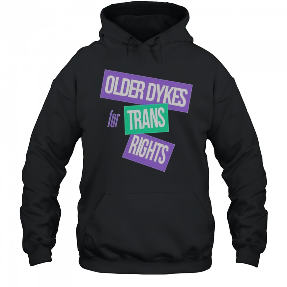 Older Dykes For Trans Rights T-Shirt Hoodie