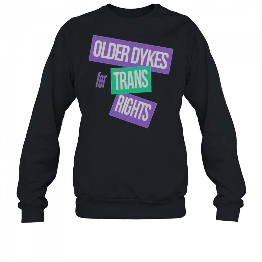 Older Dykes For Trans Rights T-Shirt Sweatshirt