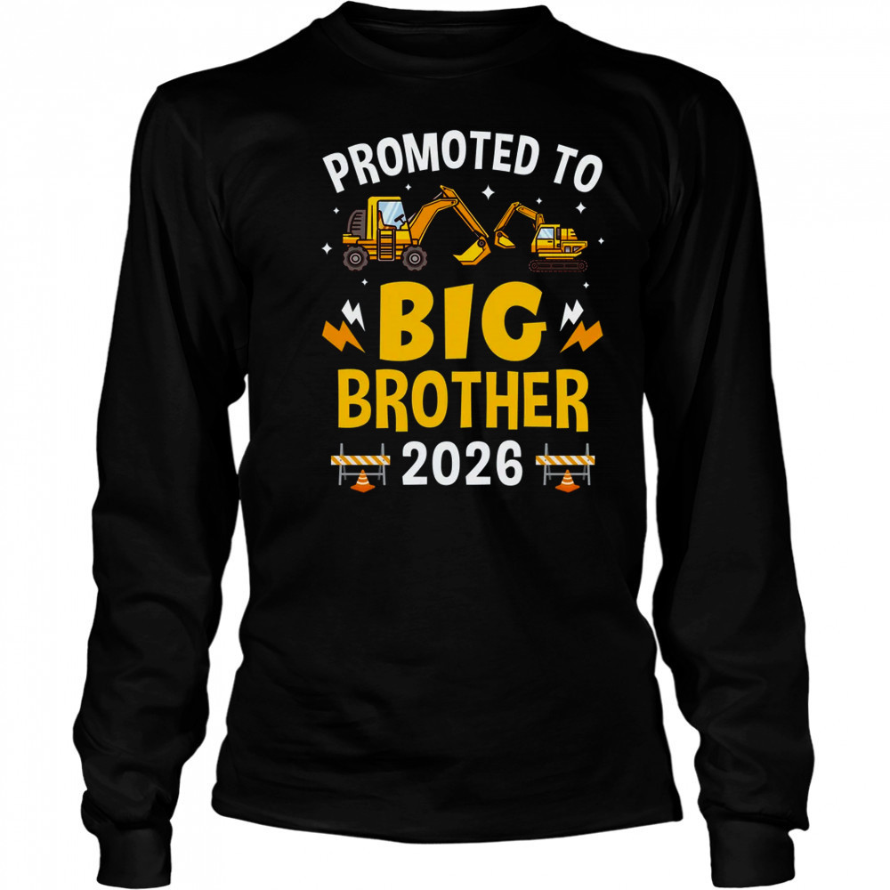 Promoted To Big Brother 2026 Construction Excavator shirt Long Sleeved