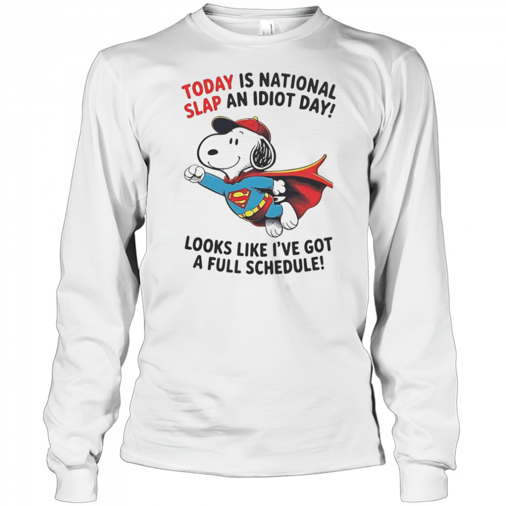 Snoopy Superman Today Is National Slap An Idiot Day Looks Like I’ve Got A Full Schedule T-Shirt Long Sleeved