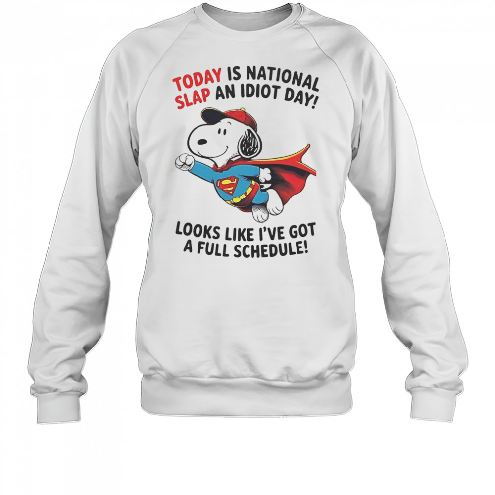 Snoopy Superman Today Is National Slap An Idiot Day Looks Like I’ve Got A Full Schedule T-Shirt Sweatshirt