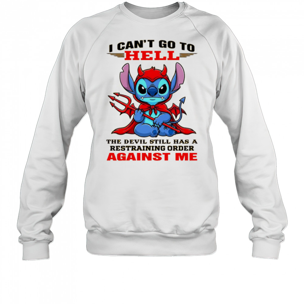 Stitch I can’t go to hell the devil still has a restraining order against me shirt Sweatshirt
