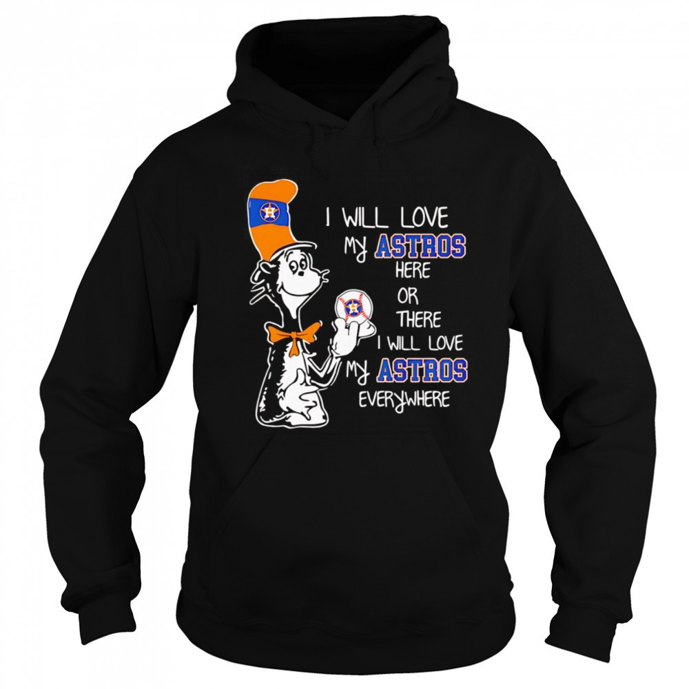 The Cat in the Hat I will love my Astros here or there I will love my Astros everywhere shirt Sweatshirt
