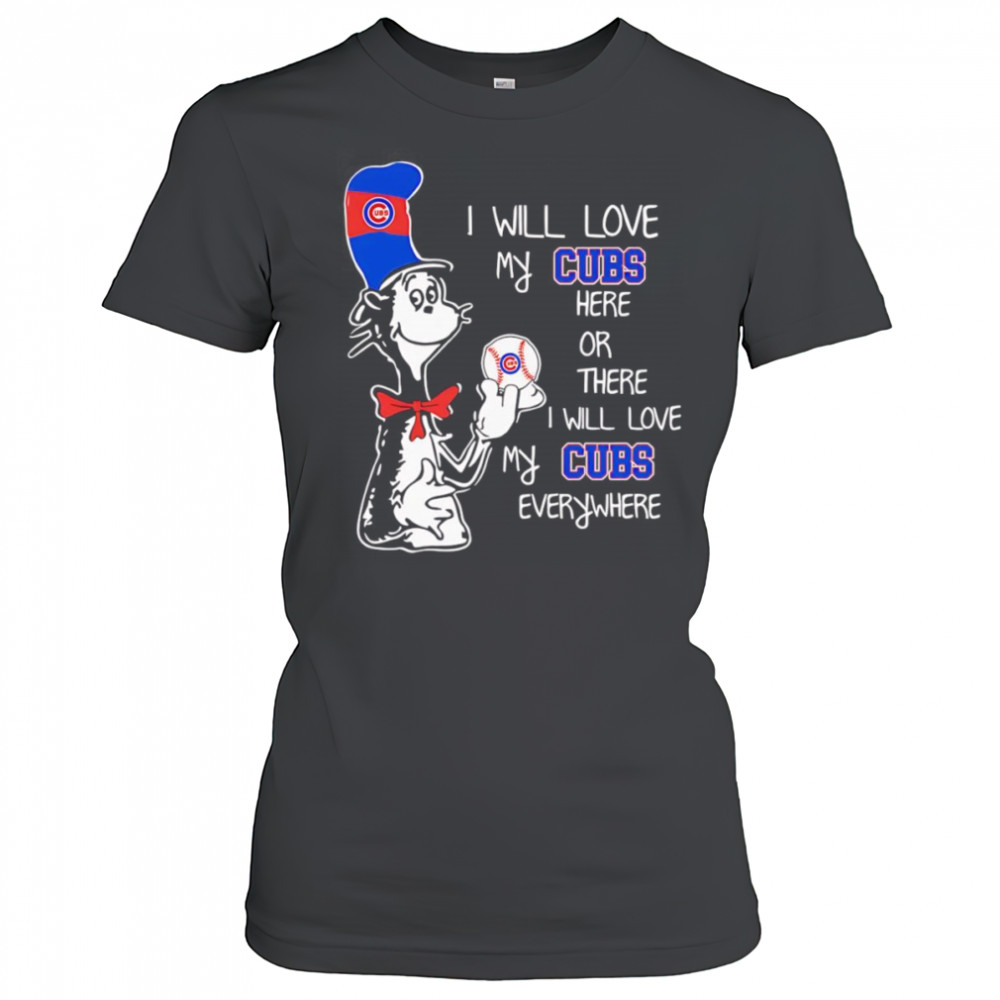 The Cat in the Hat I will love my Cubs here or there I will love my Cubs everywhere shirt Women's T-shirt