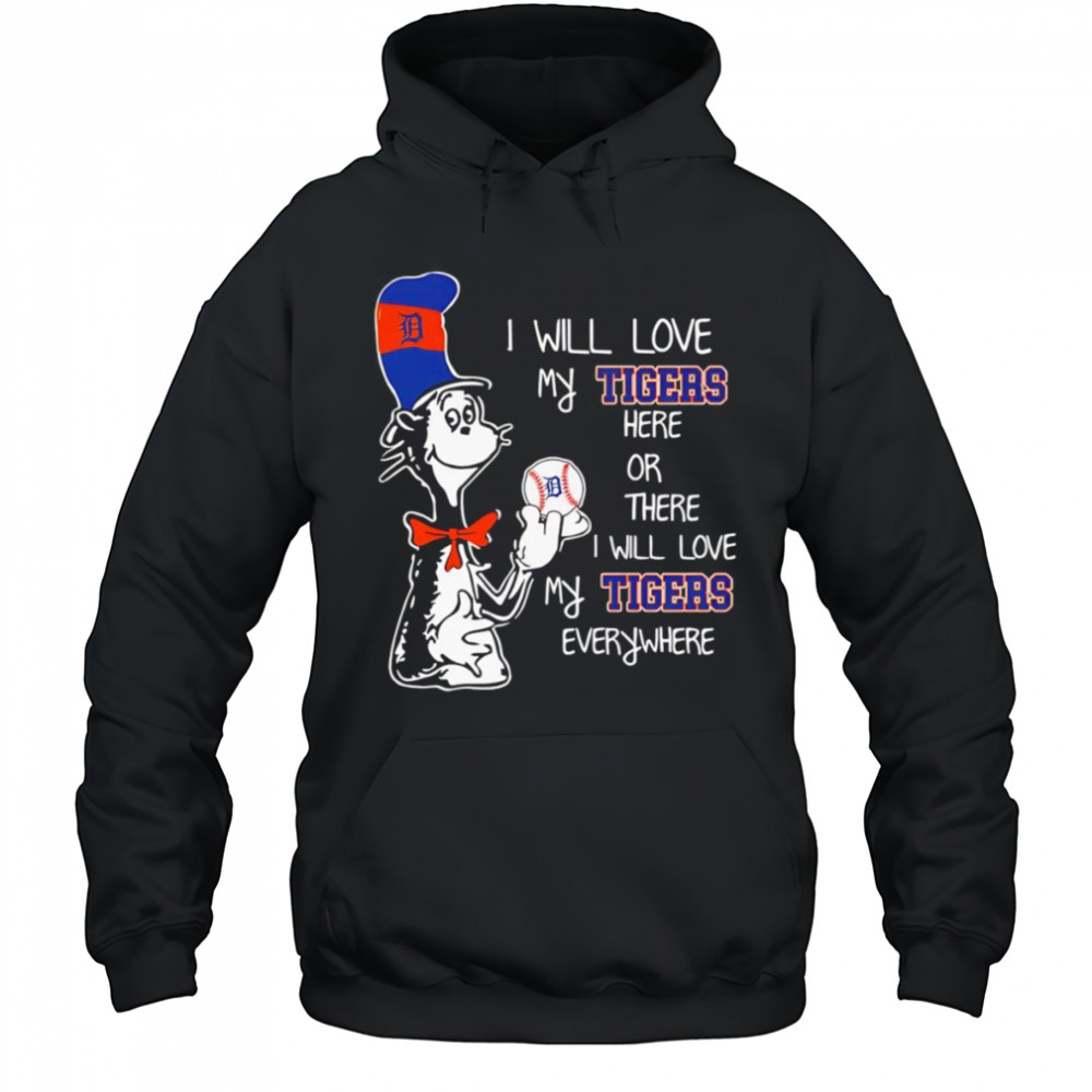 The Cat in the Hat I will love my Tigers here or there I will love my Tigers everywhere shirt Hoodie