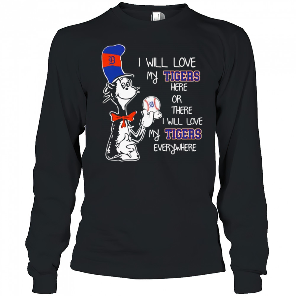 The Cat in the Hat I will love my Tigers here or there I will love my Tigers everywhere shirt Long Sleeved