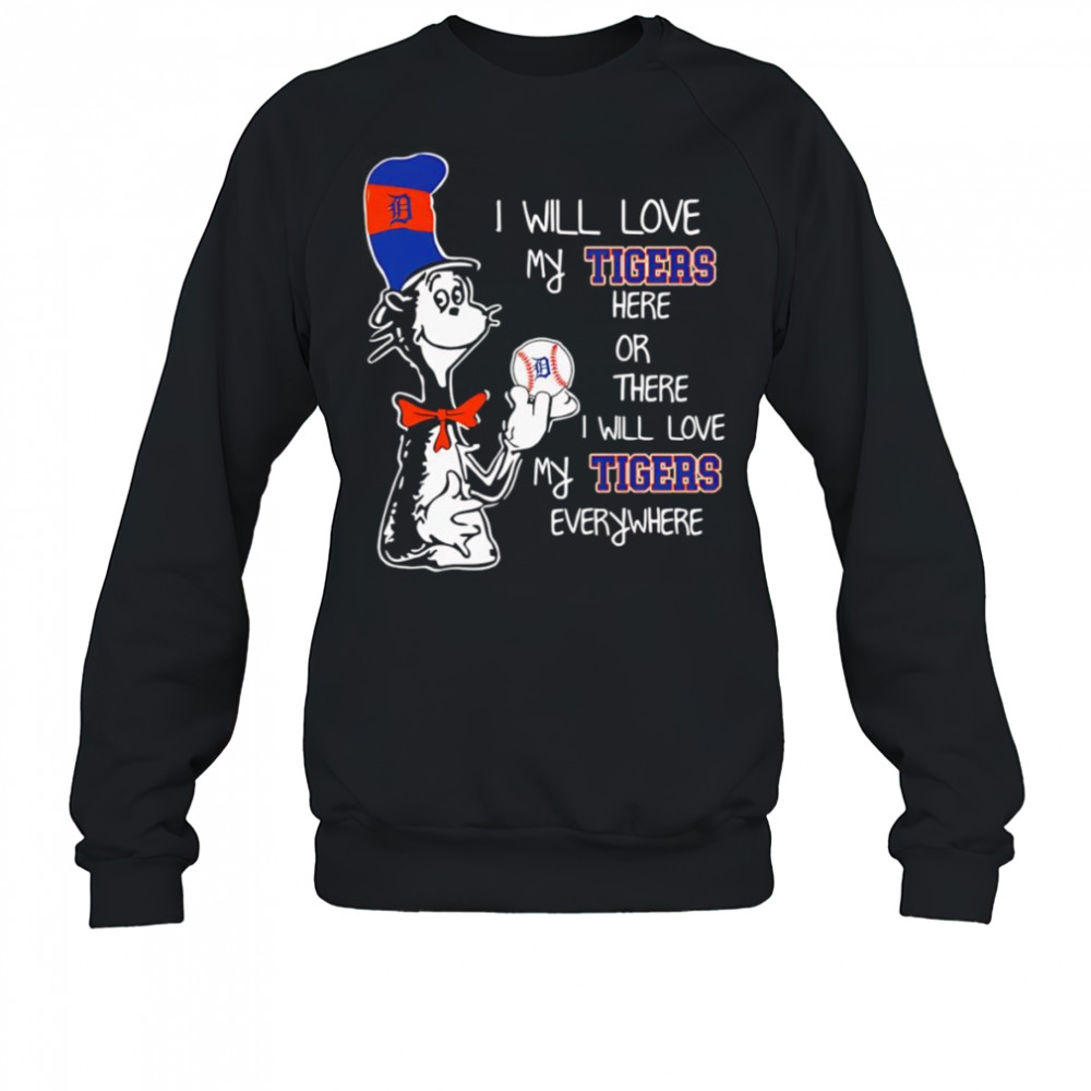 The Cat in the Hat I will love my Tigers here or there I will love my Tigers everywhere shirt Sweatshirt