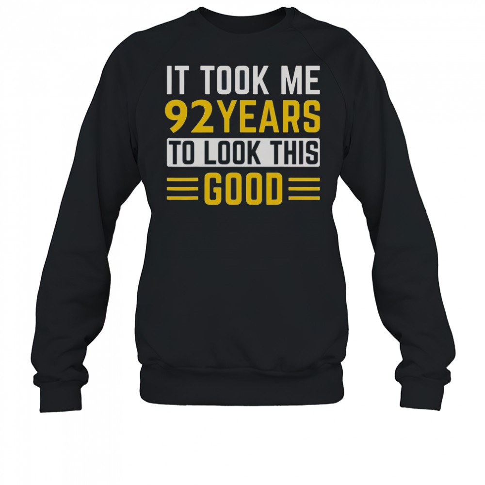 Top 92nd Birthday It Took Me 92 Years To Look This Good T-Shirt Sweatshirt