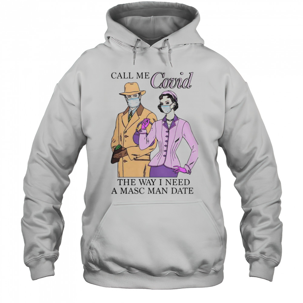 Top Call Me Covid The Way I Need A Masc Man Date T-Shirt Hoodie