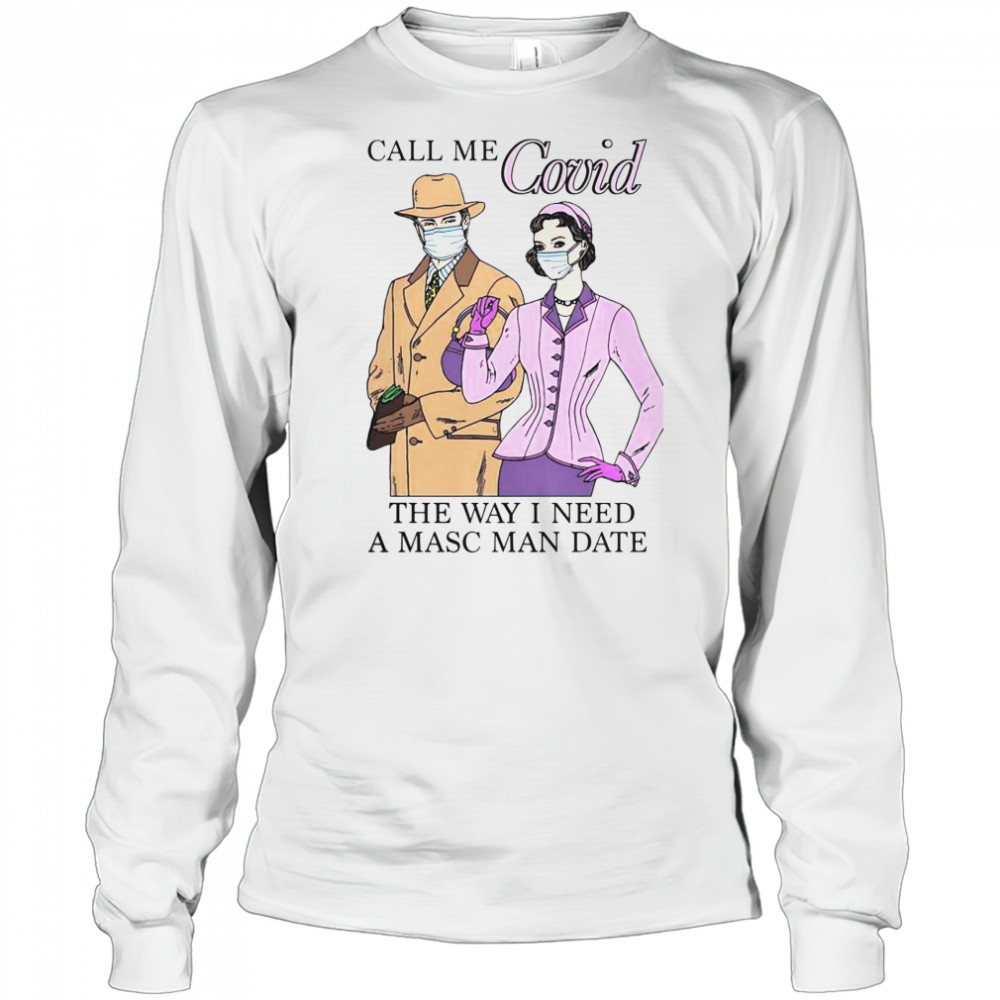 Top Call Me Covid The Way I Need A Masc Man Date T-Shirt Long Sleeved