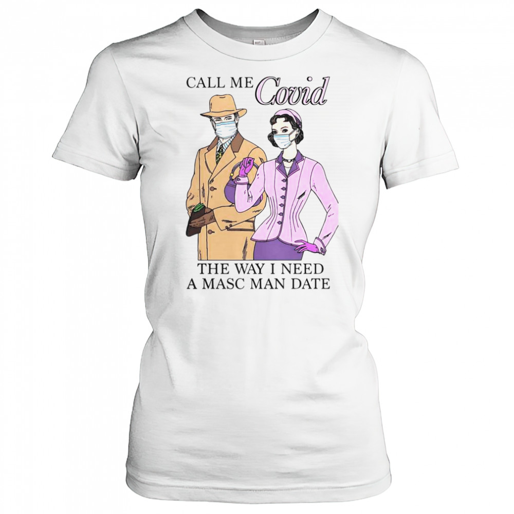 Top Call Me Covid The Way I Need A Masc Man Date T-Shirt Women's T-shirt
