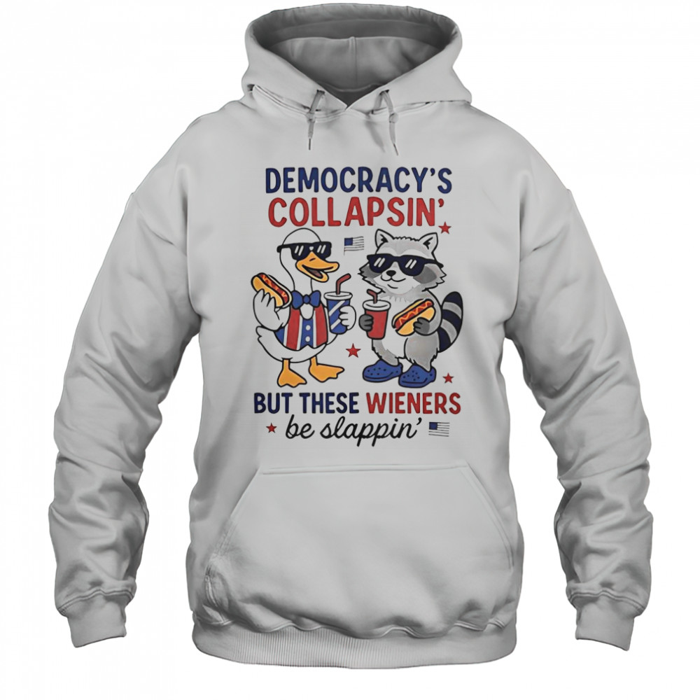 Top Duck And Racoon Democrat Fourth Of July Shirt Democracys Collapsing But These Wieners Be Slapping T-Shirt Hoodie