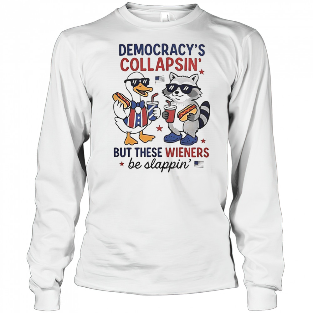 Top Duck And Racoon Democrat Fourth Of July Shirt Democracys Collapsing But These Wieners Be Slapping T-Shirt Long Sleeved