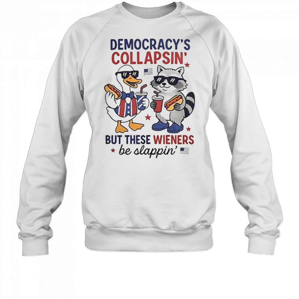 Top Duck And Racoon Democrat Fourth Of July Shirt Democracys Collapsing But These Wieners Be Slapping T-Shirt Sweatshirt