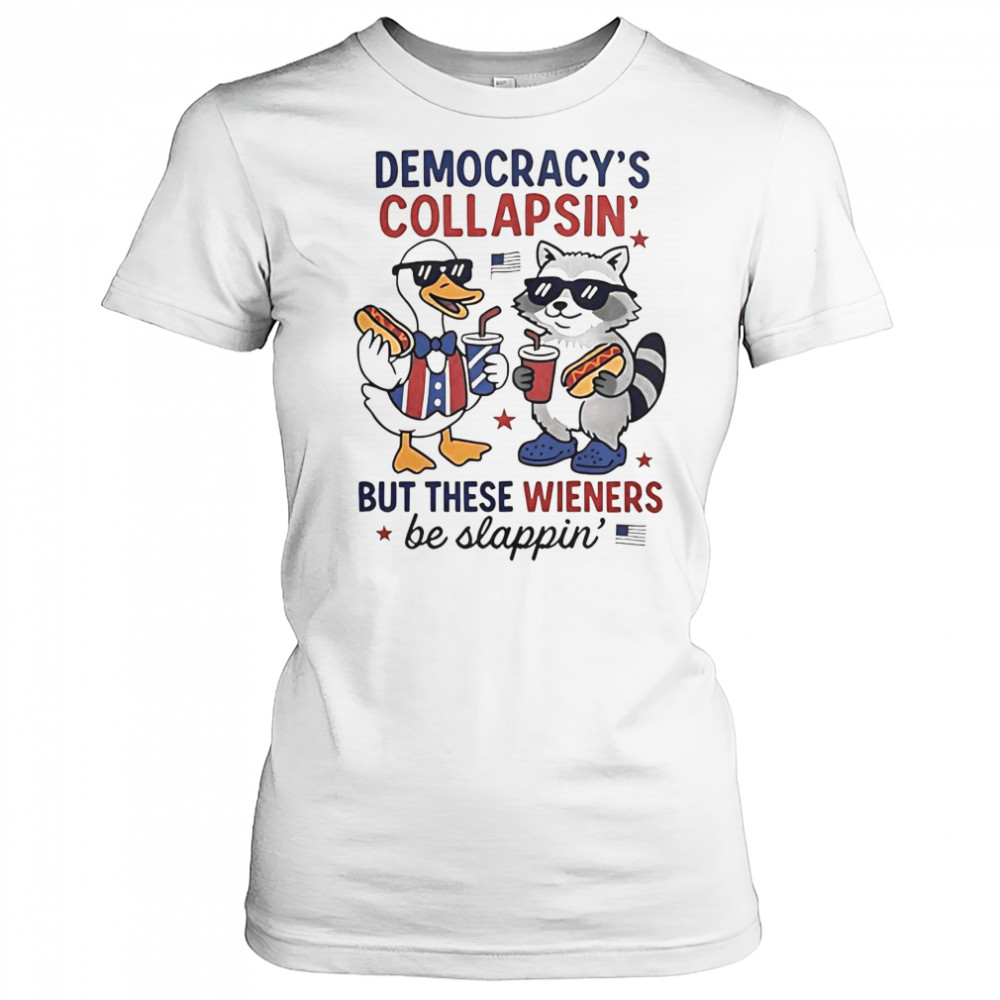 Top Duck And Racoon Democrat Fourth Of July Shirt Democracys Collapsing But These Wieners Be Slapping T-Shirt Women's T-shirt