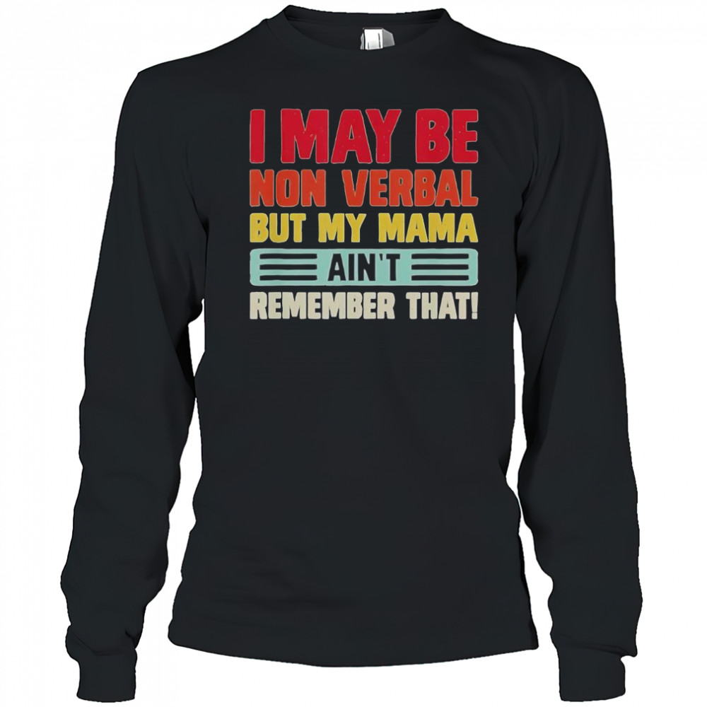 Top I May Be Nonverbal But My Mama Ain’t Remember That T-Shirt Long Sleeved