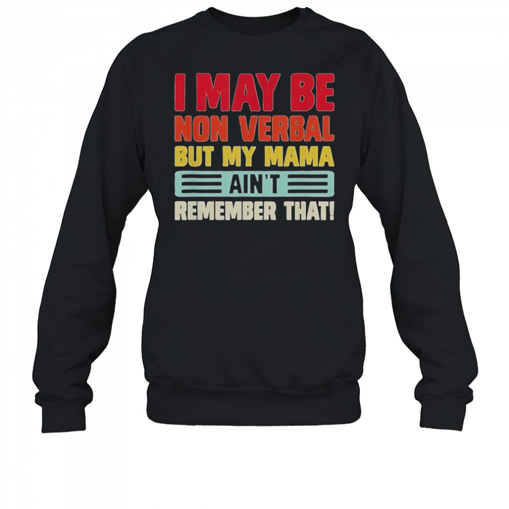 Top I May Be Nonverbal But My Mama Ain’t Remember That T-Shirt Sweatshirt