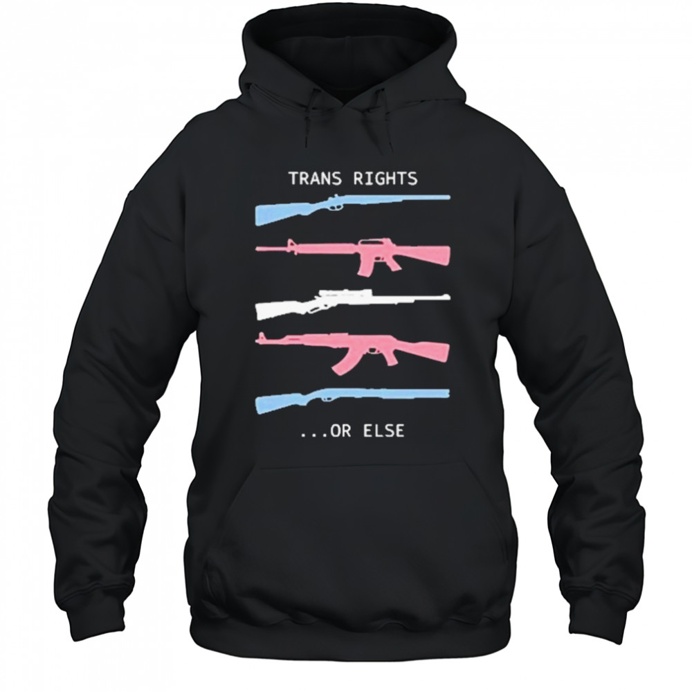 Trans Rights Or Else T-Shirt Hoodie