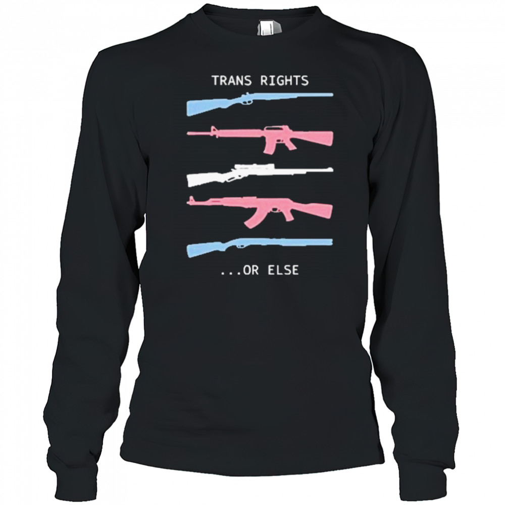 Trans Rights Or Else T-Shirt Long Sleeved