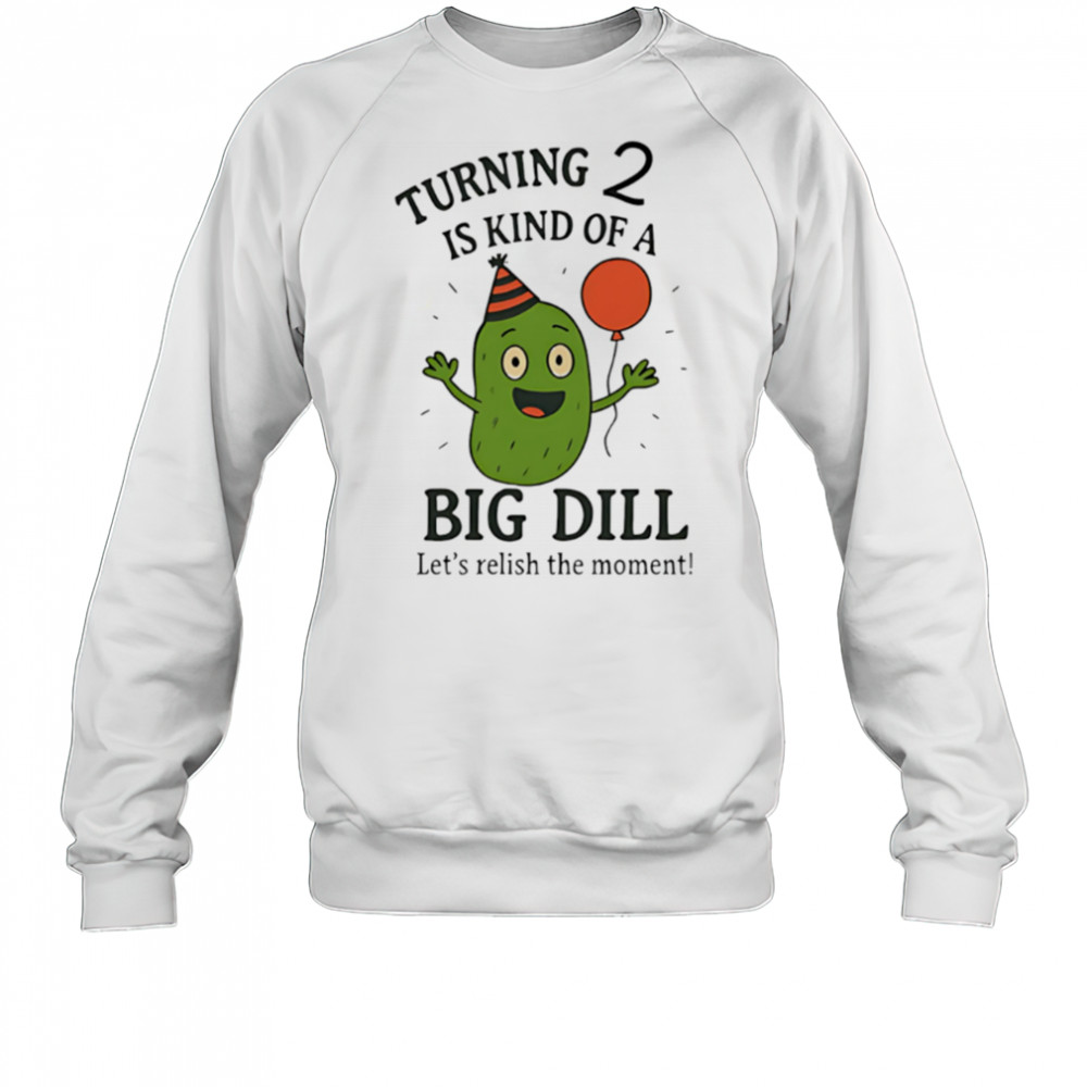 Turning 2 Is Kind of a Big Dill funny cute shirt Sweatshirt