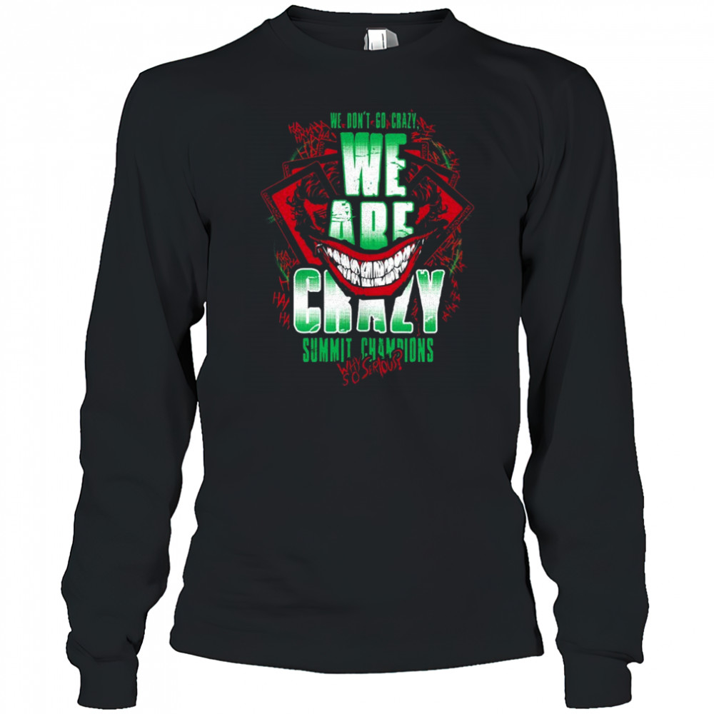 We are crazy summit champions why so serious shirt Long Sleeved