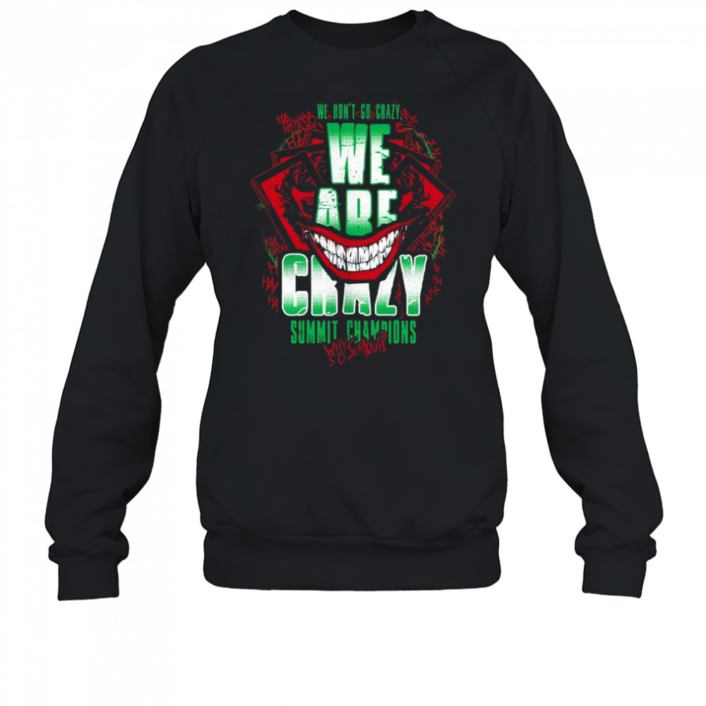 We are crazy summit champions why so serious shirt Sweatshirt