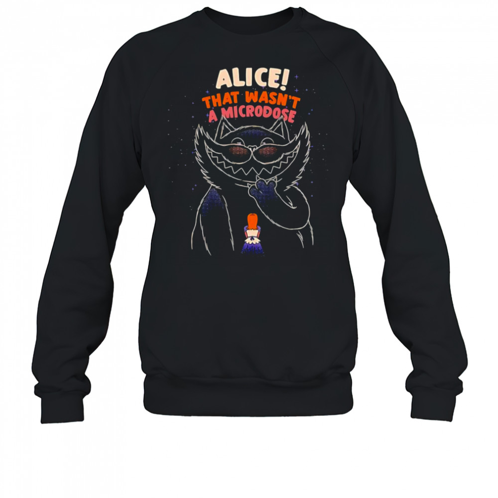 Alice that wasn’t a microdose shirt Sweatshirt