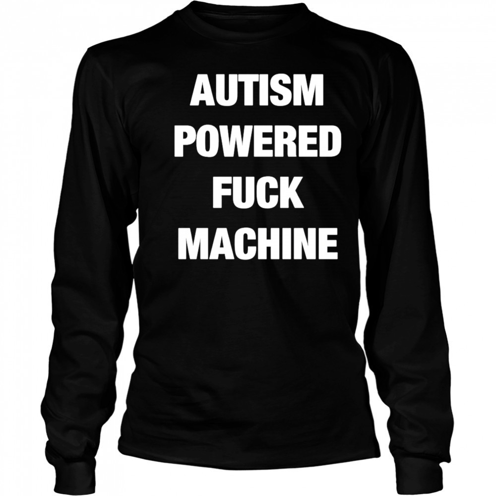 Autism Powered Fuck Machine shirt Long Sleeved