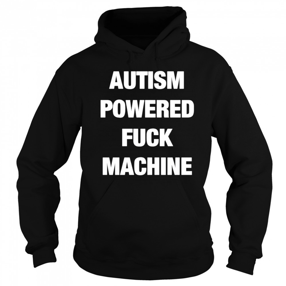 Autism Powered Fuck Machine shirt Sweatshirt