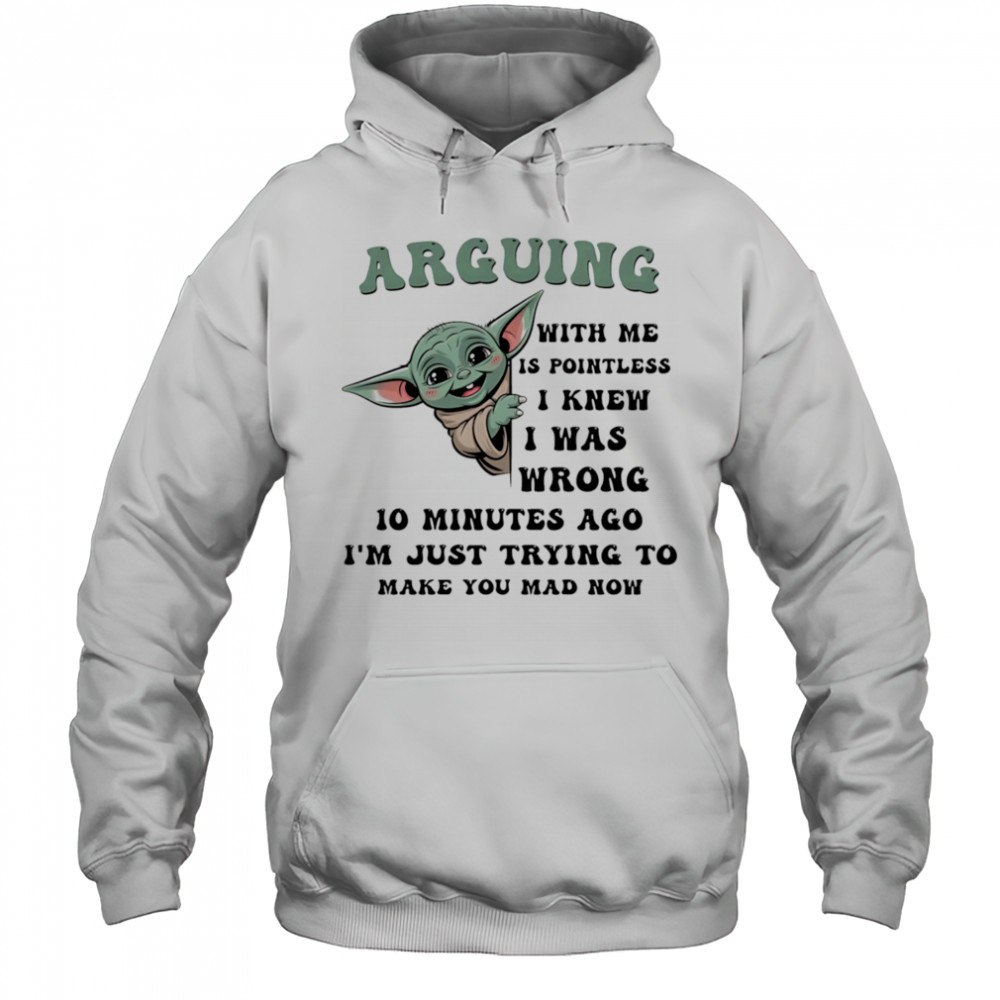 Baby Yoda arguing with me is pointless I knew I was wrong shirt Hoodie