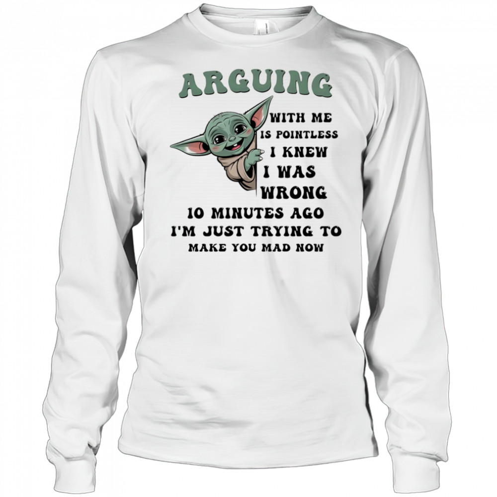 Baby Yoda arguing with me is pointless I knew I was wrong shirt Long Sleeved