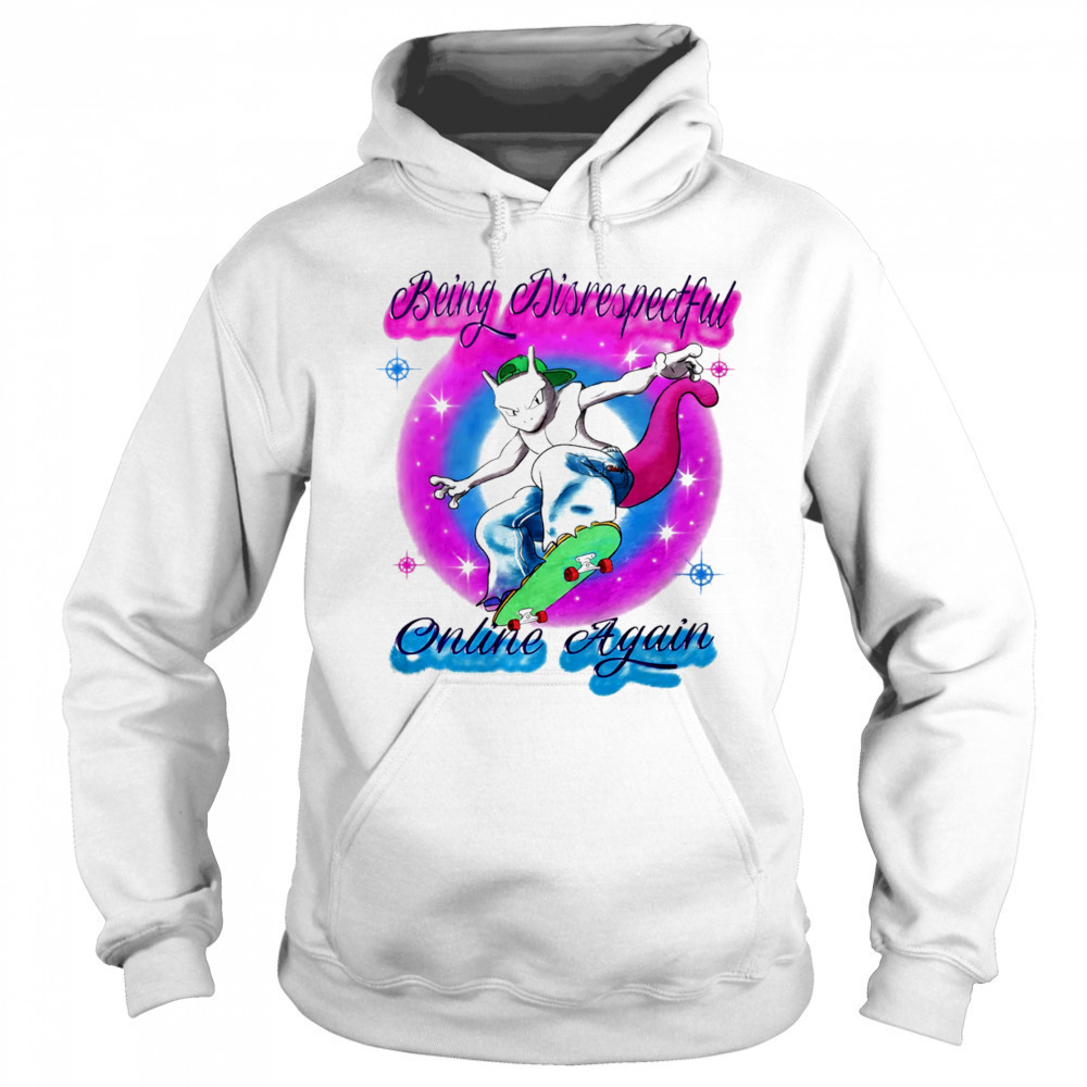 Being disrespectful online again shirt Sweatshirt