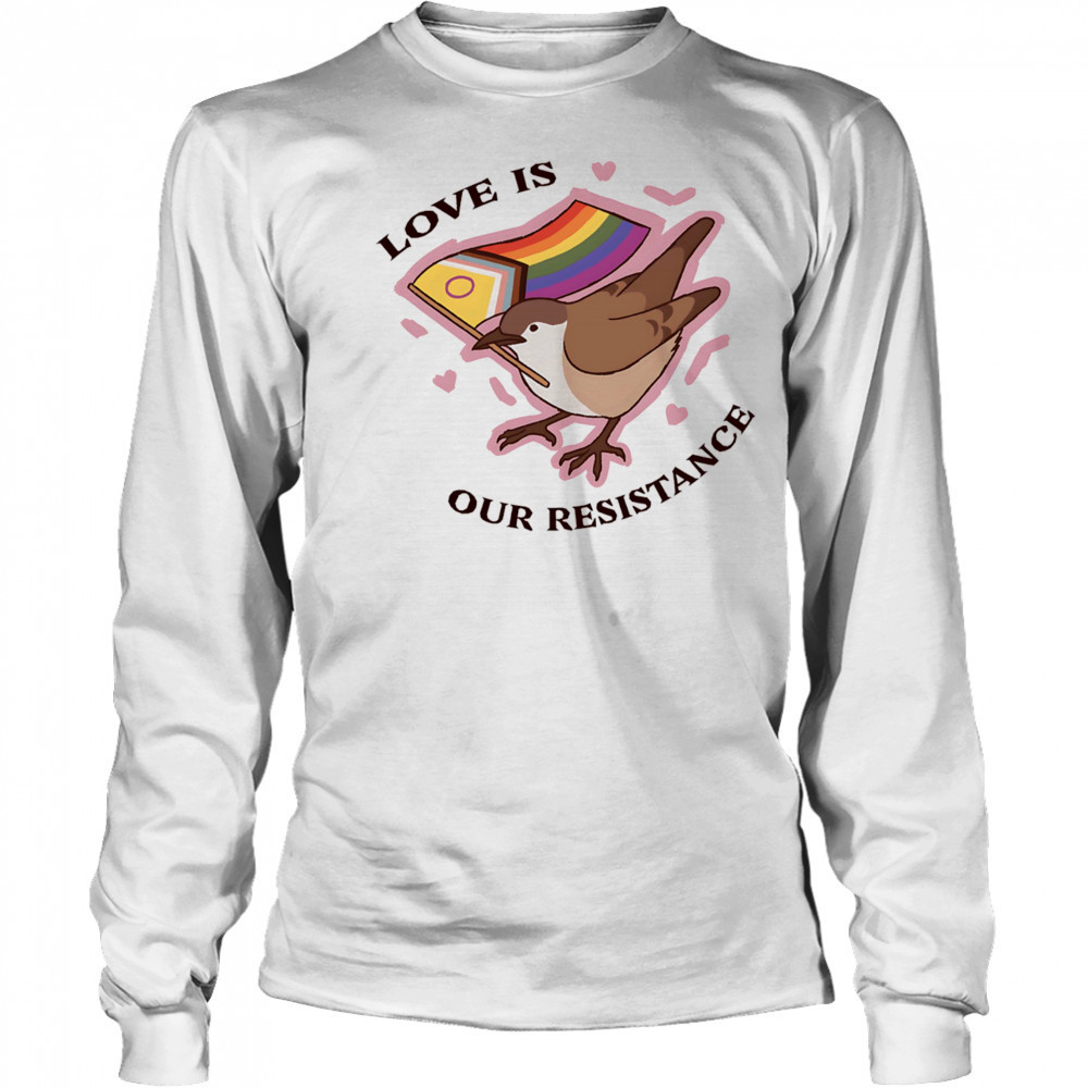 Bird love is our resistance shirt Long Sleeved