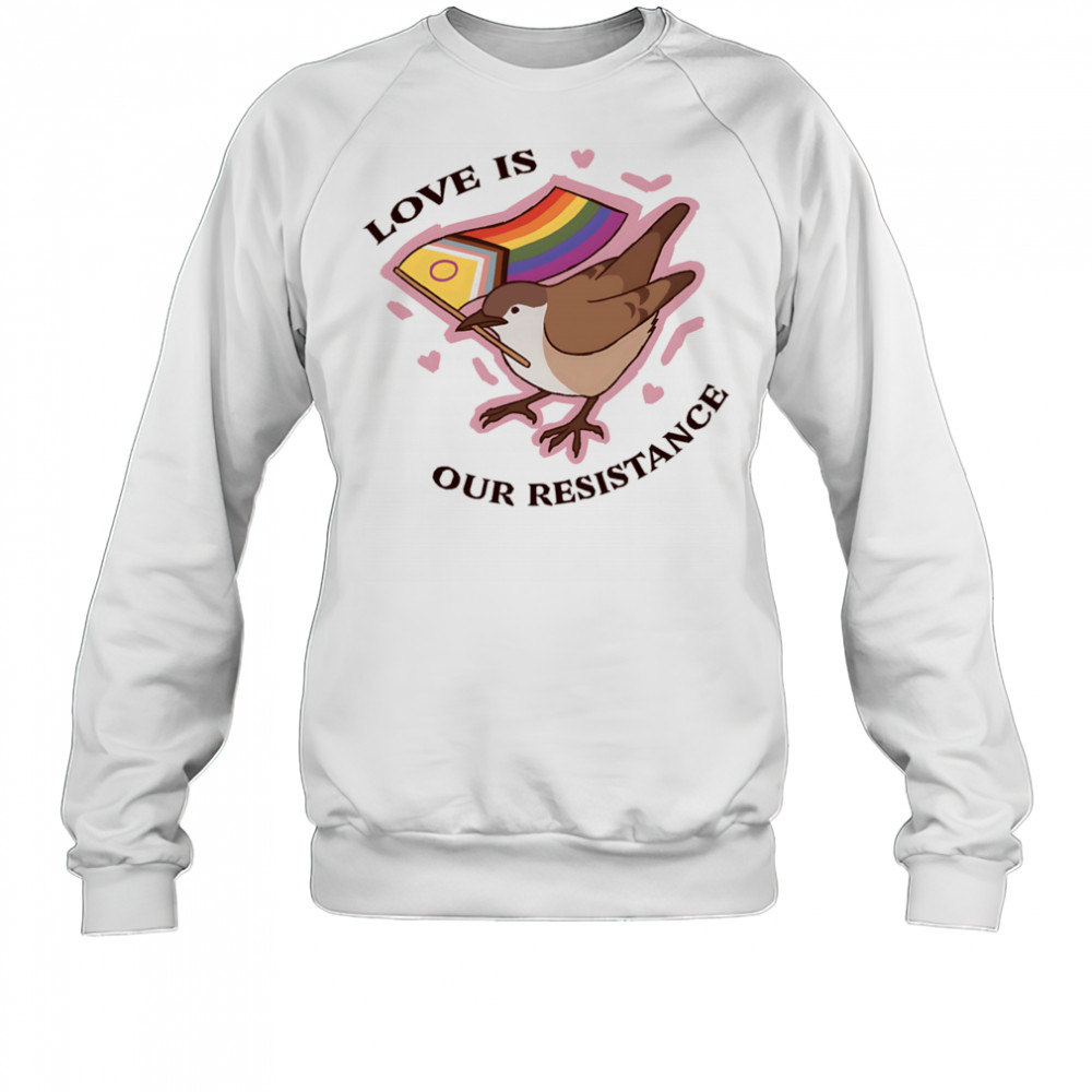Bird love is our resistance shirt Sweatshirt