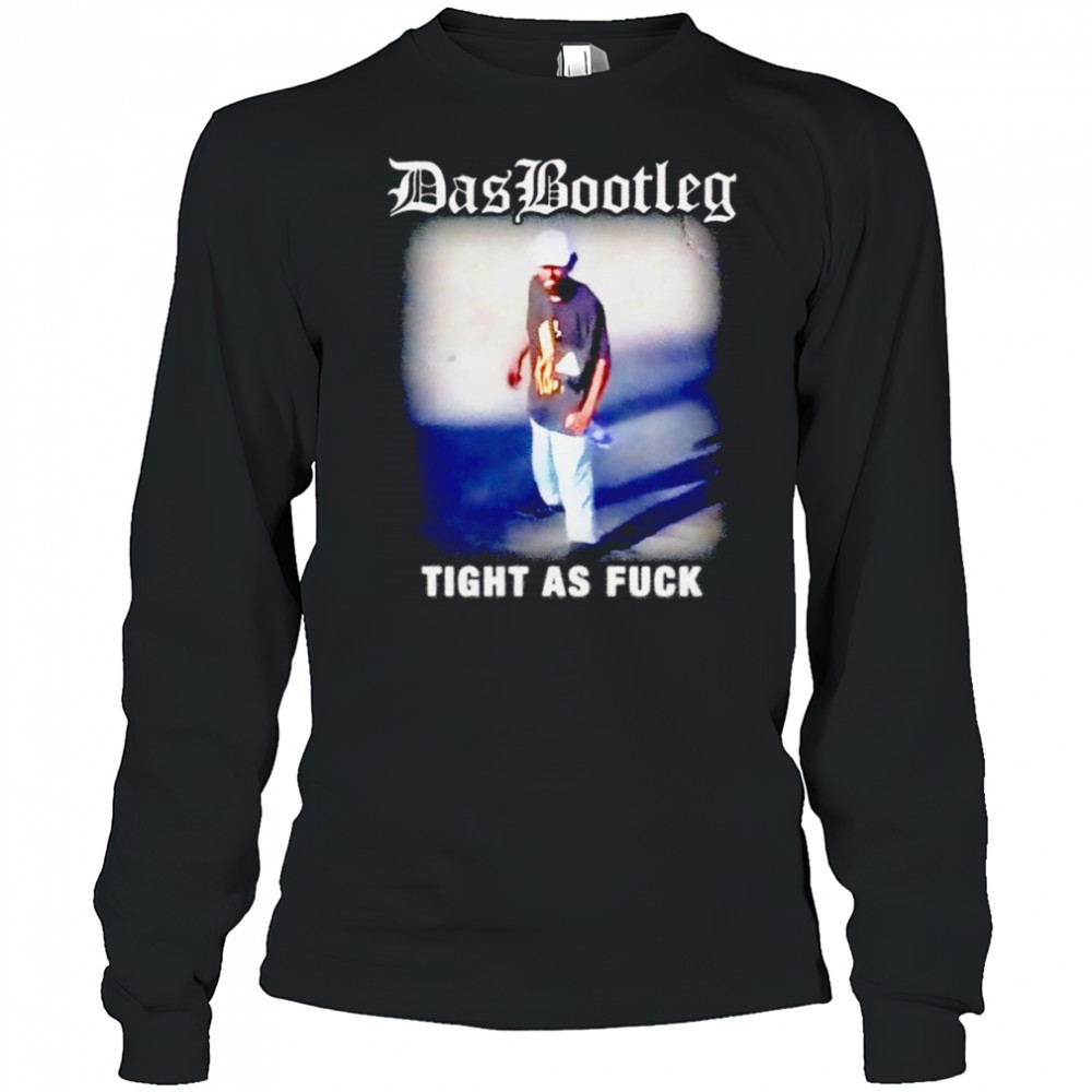 Das bootleg tight as fuck shirt Long Sleeved