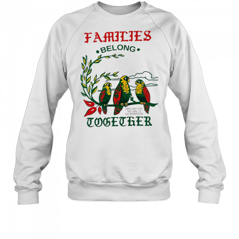 Families Belong Together macaw shirt Sweatshirt