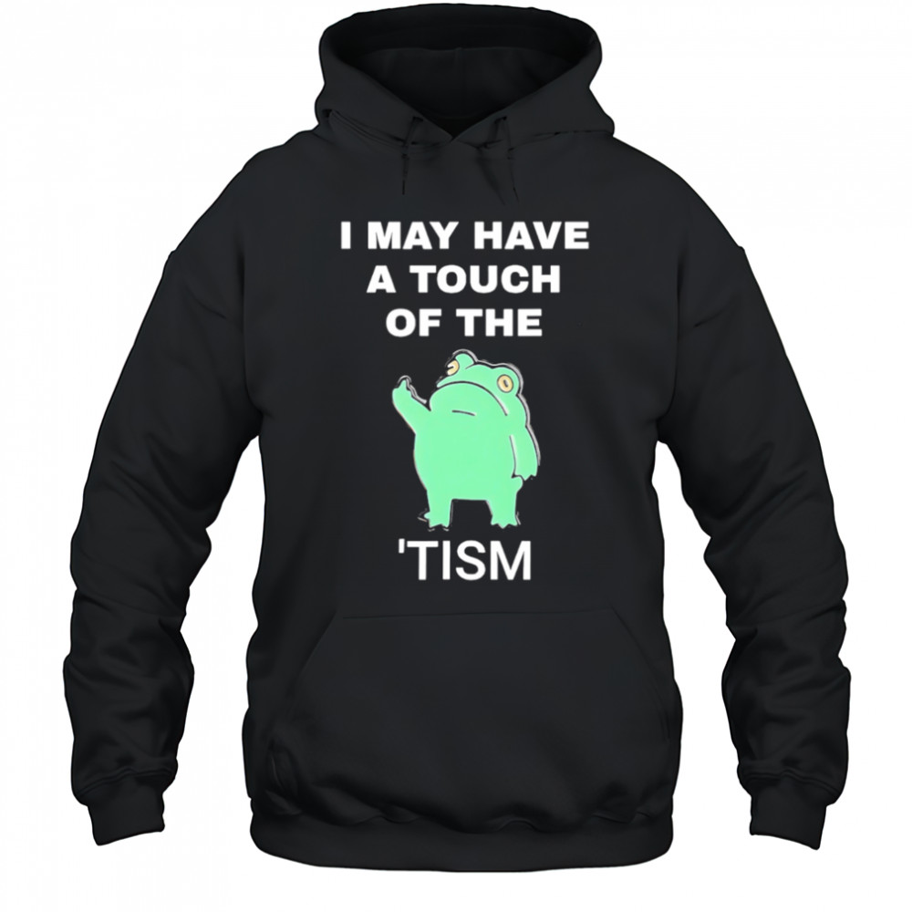 Frog I May Have A Touch Of The Tism shirt Hoodie
