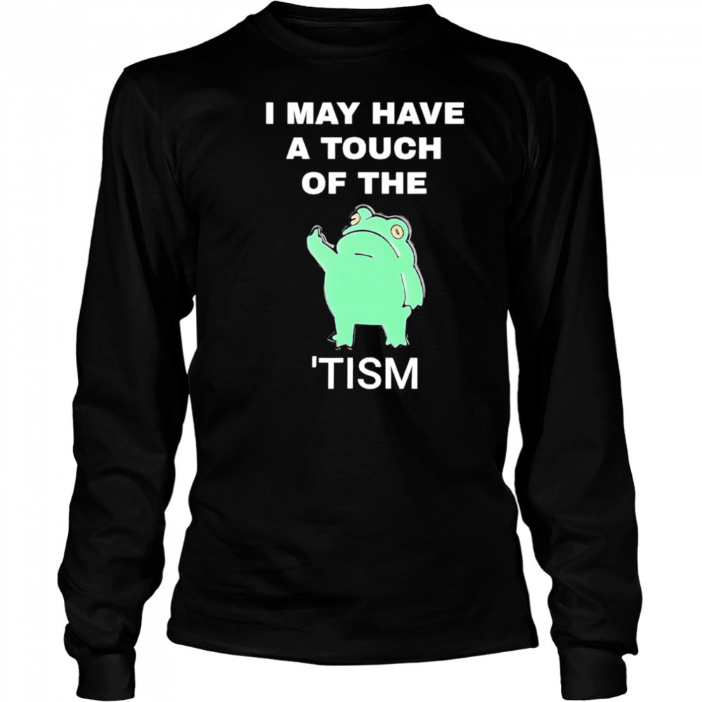 Frog I May Have A Touch Of The Tism shirt Long Sleeved