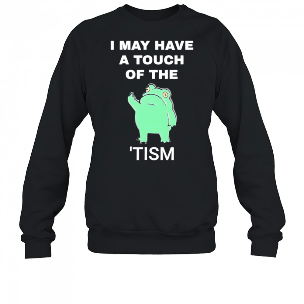 Frog I May Have A Touch Of The Tism shirt Sweatshirt