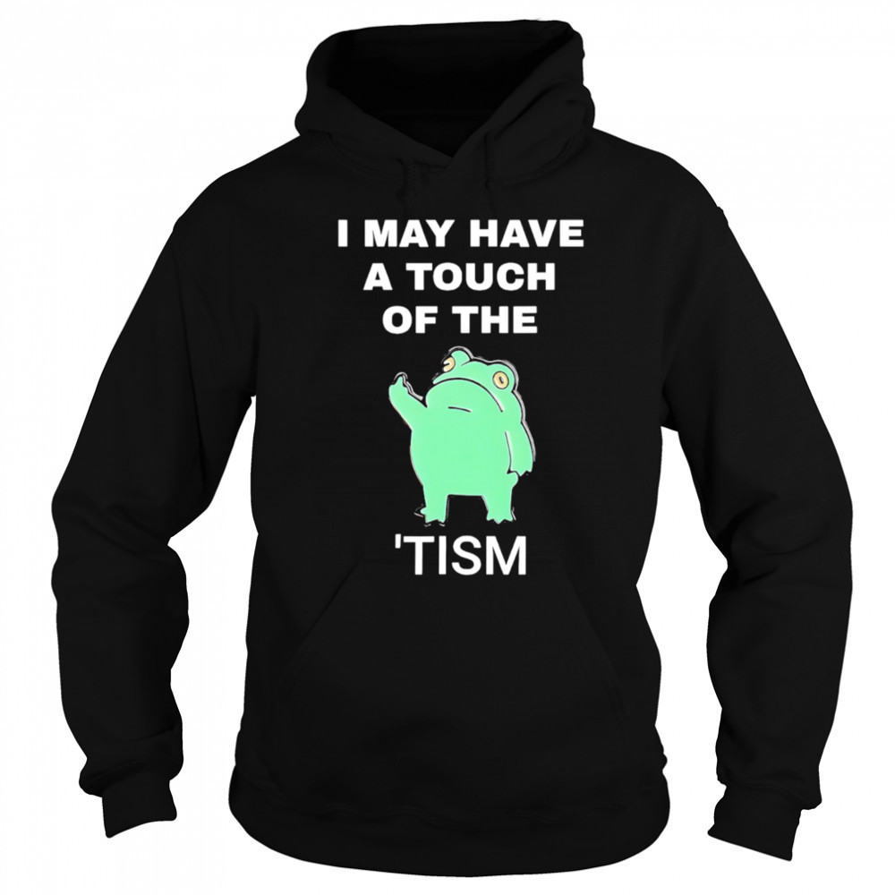 Frog I May Have A Touch Of The Tism shirt Sweatshirt
