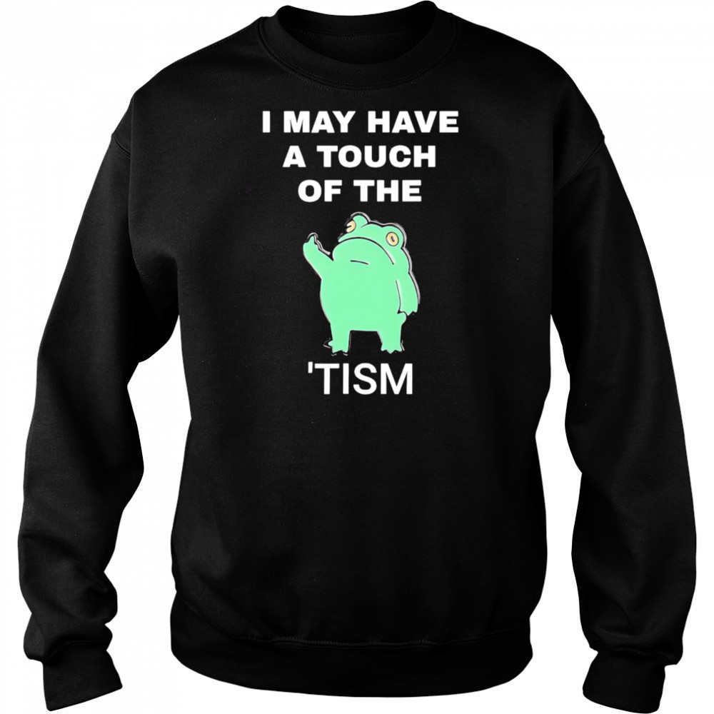 Frog I May Have A Touch Of The Tism shirt Hoodie