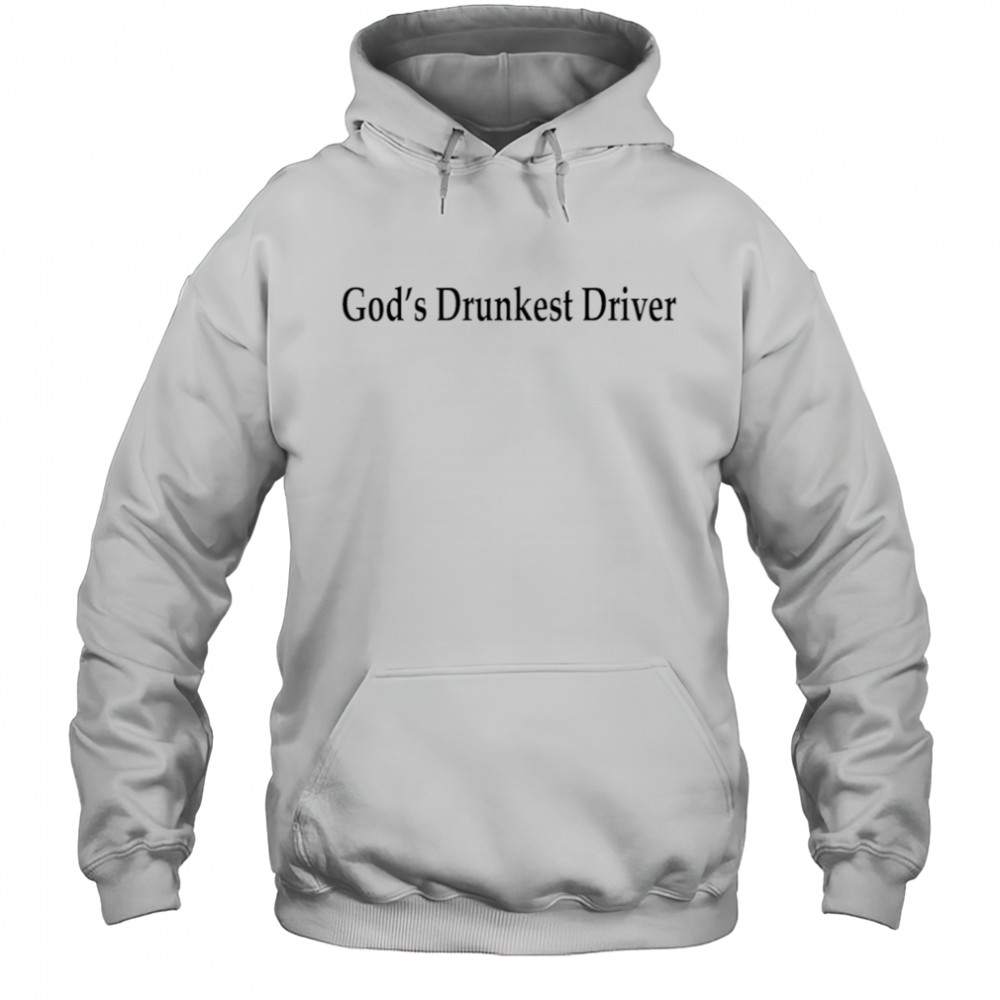 God’s Drunkest Driver shirt Hoodie