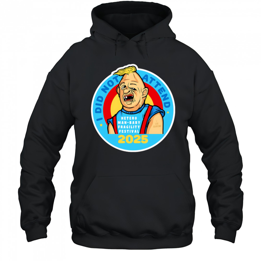 I did not attend hetero man-baby fragility festival 2025 shirt Hoodie