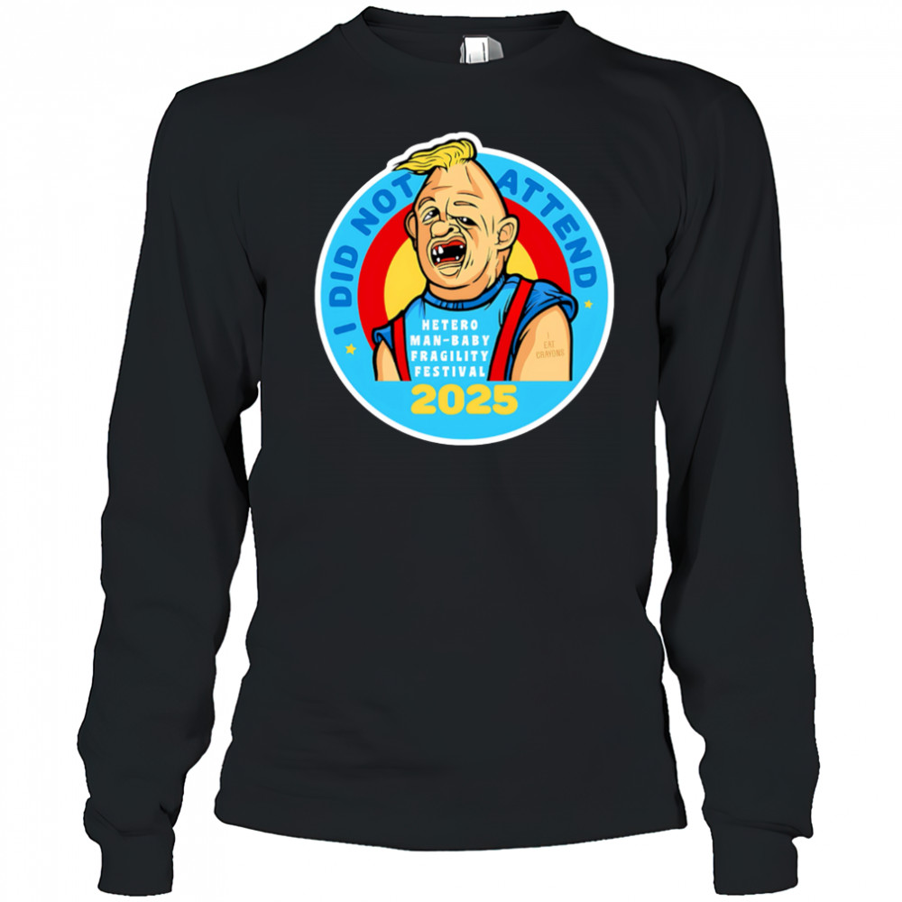 I did not attend hetero man-baby fragility festival 2025 shirt Long Sleeved