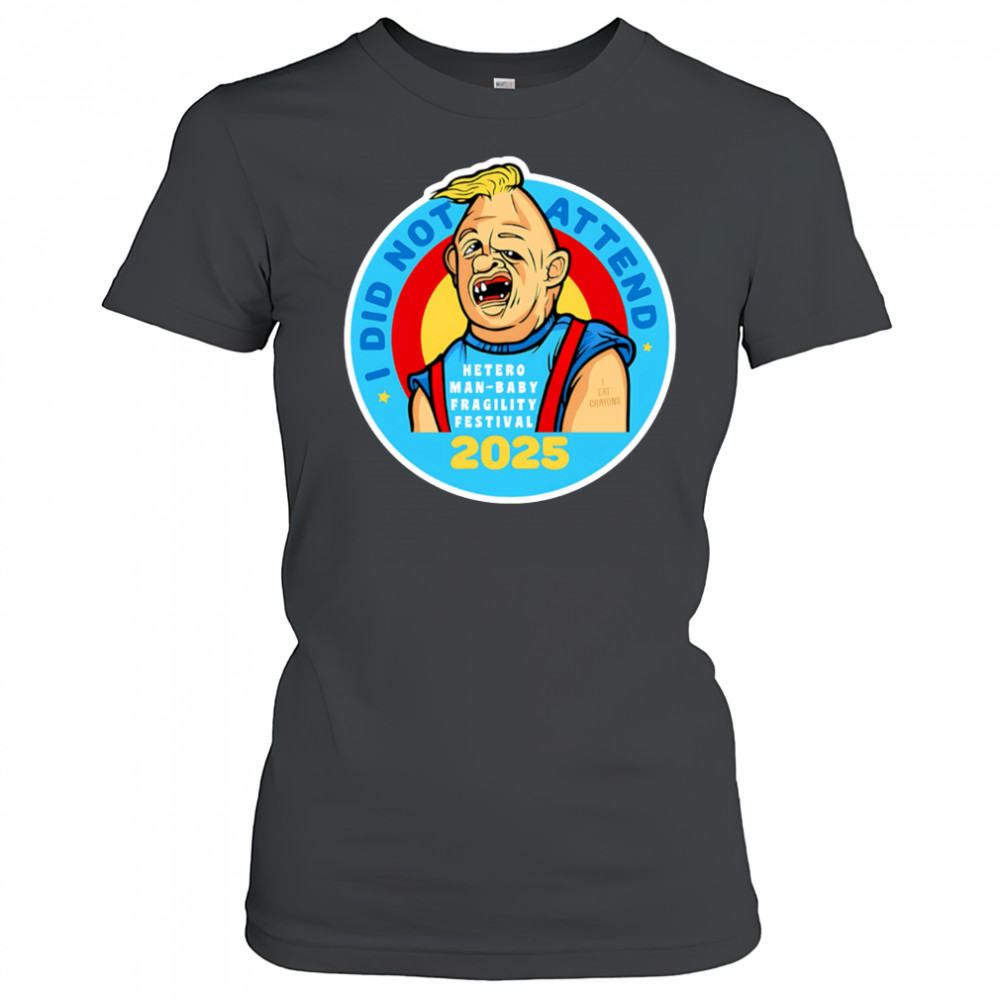 I did not attend hetero man-baby fragility festival 2025 shirt Women's T-shirt