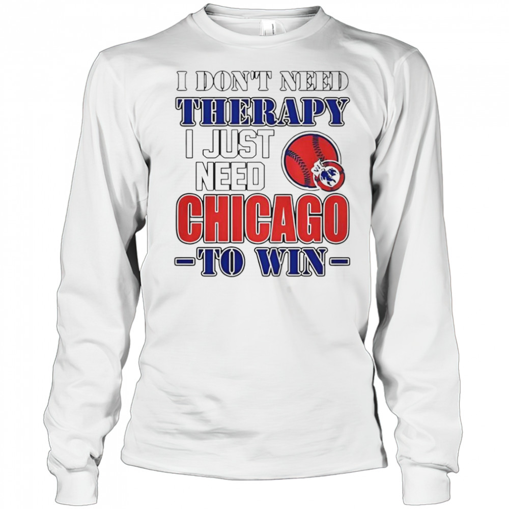 I Don’t Need Therapy I Just Need Chicago To Win T-Shirt Long Sleeved