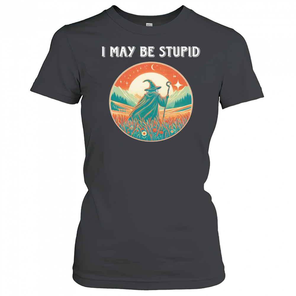 I May Be Stupid Wizard shirt Women's T-shirt
