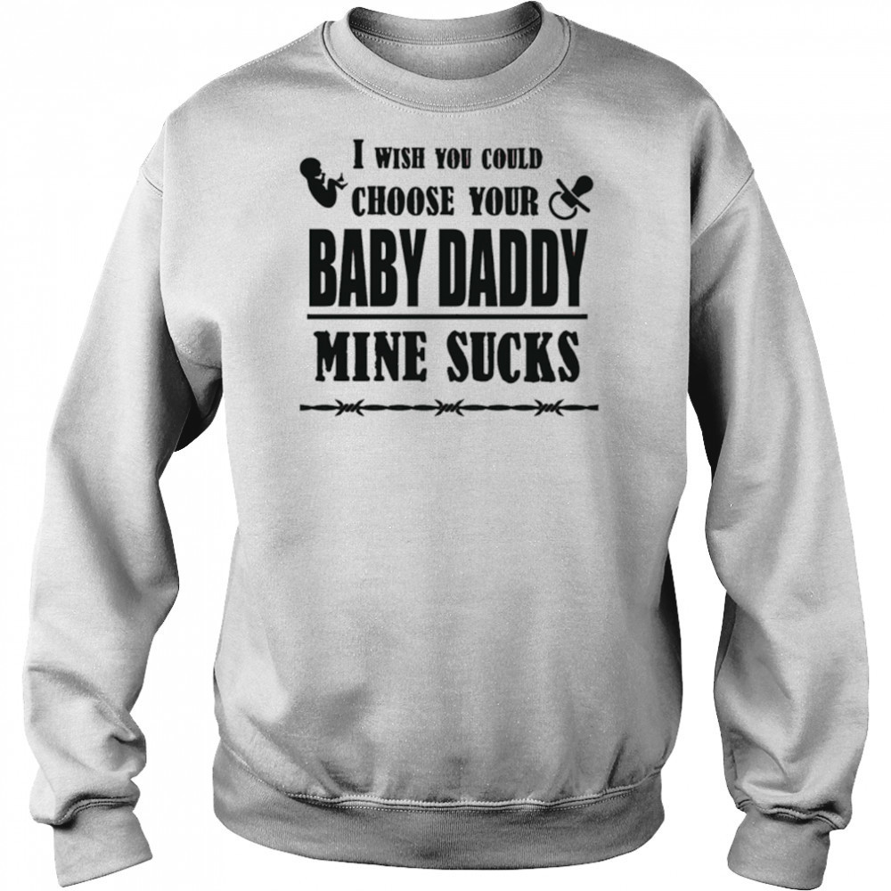 I wish you could choose your baby daddy mine sucks shirt Hoodie