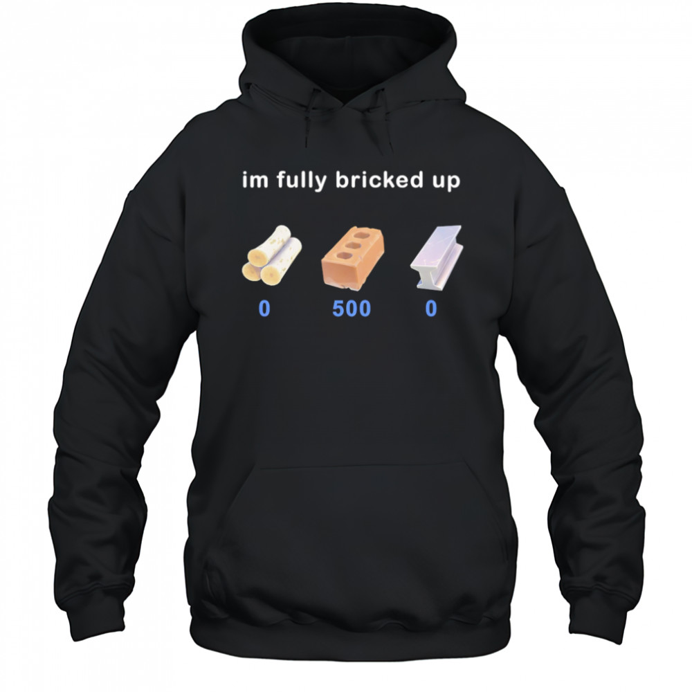 I’m fully bricked up shirt Hoodie