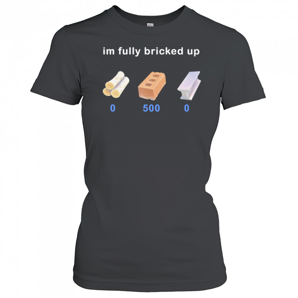 I’m fully bricked up shirt Women's T-shirt